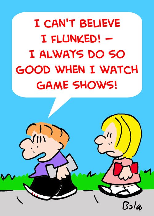 'I can't believe I flunked! -- I always do so good when I watch game shows!'