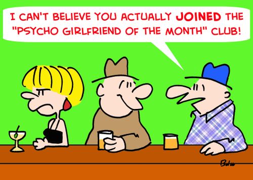 'I can't believe you actually JOINED the 'Psycho Girlfriend of the Month' Club!'