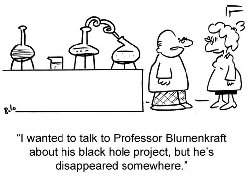 'I wanted to talk to Professor Blumenkraft about his black hole project, but he's disappeared somewhere.'