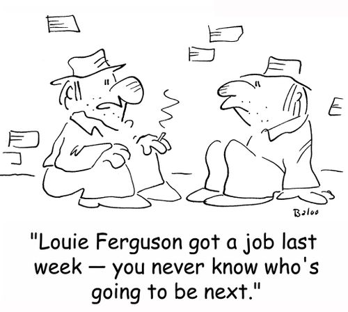 'Louie Ferguson got a job last week -- you never know who's going to be next.'
