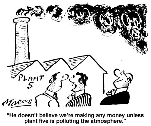 He doesn't believe we're making any money unless plant five is polluting the atmosphere.