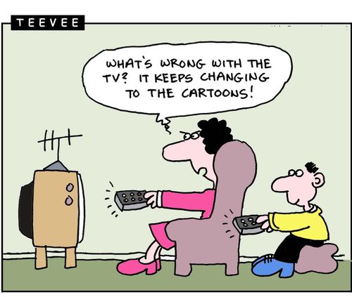 What's wrong with the TV? IT keeps changing to the cartoons! (son sitting behind mom with the remote control).