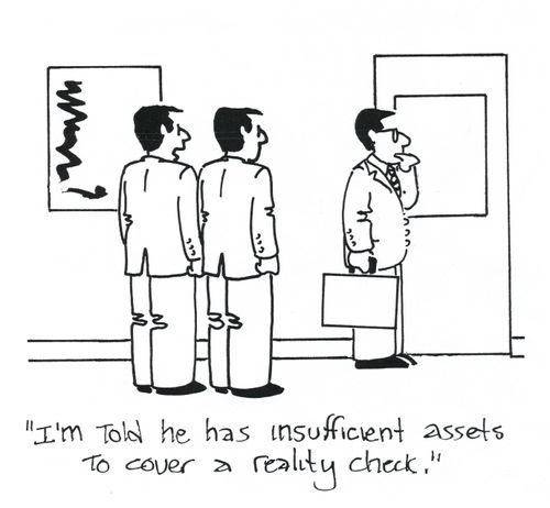 'I'm told he has insufficient assets to cover a reality check.'