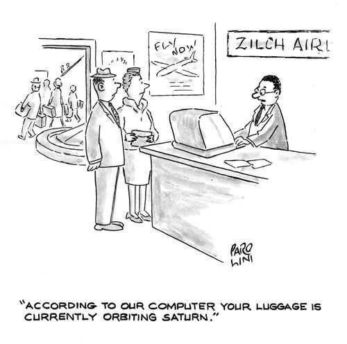 'According to our computer your luggage is currently orbiting saturn.'