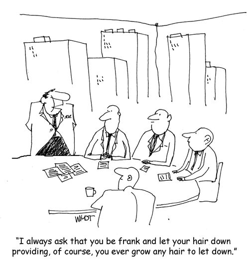 'I always ask that you be frank and let your hair down providing, of course, you ever grow any hair to let down.'