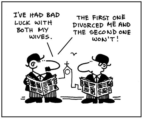 'I've had bad luck with both my wives. The first one divorced me and the second one won't.'