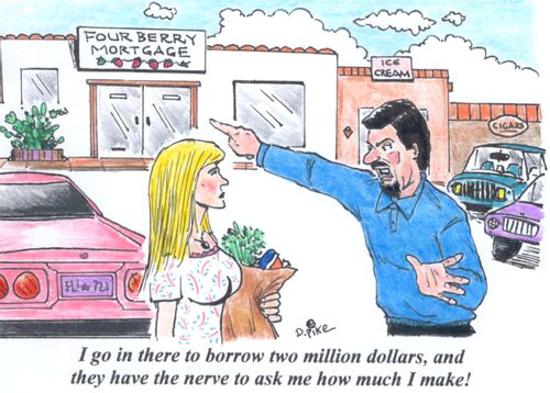 'I go in there to borrow two million dollars, and they have the nerve to ask me how much I make!'