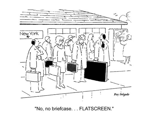 'No, no briefcase... FLATSCREEN.'