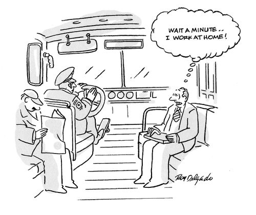 'Wait a minute... I work at home!'