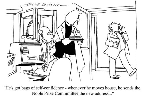 'He's got bags of self-confidence - whenever he moves house, he sends the Nobel Prize Committee the new address...'