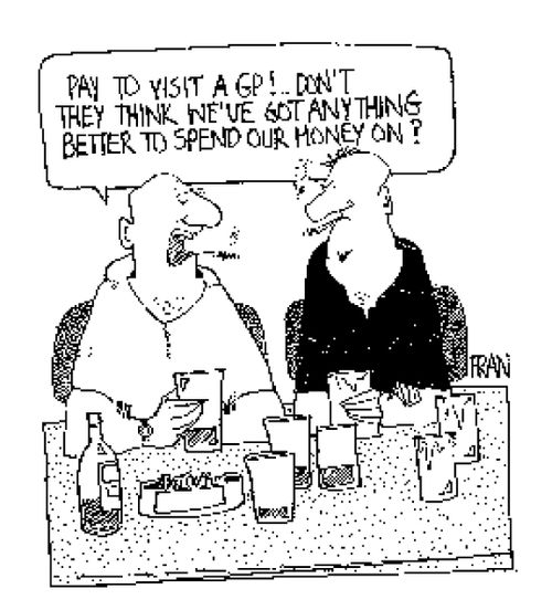 "Pay to see a GP! Don't they think we've got anything better to spend our money on?"