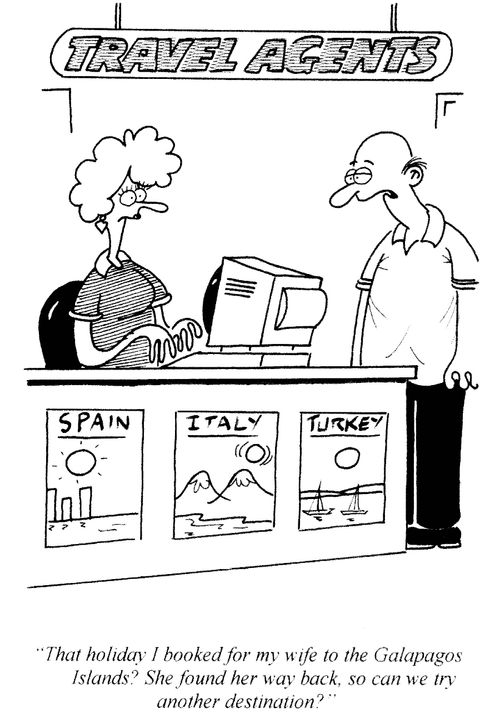 'That holiday I booked for my wife to the Galapagos Islands? She found her way back, so can we try another destination?'