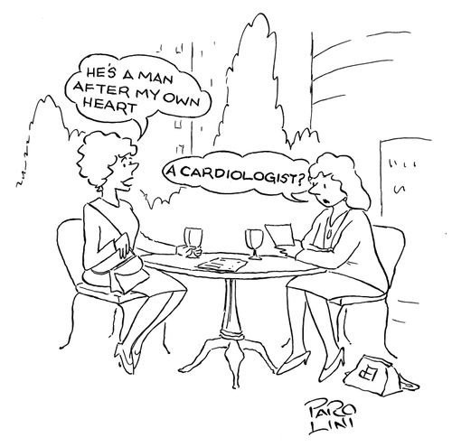 Lady on left - 'He's a man after my own heart'  Lady on right - 'A cardiologist?'