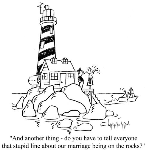 'And another thing - do you have to tell everyone that stupid line about our marriage being on the rocks?'