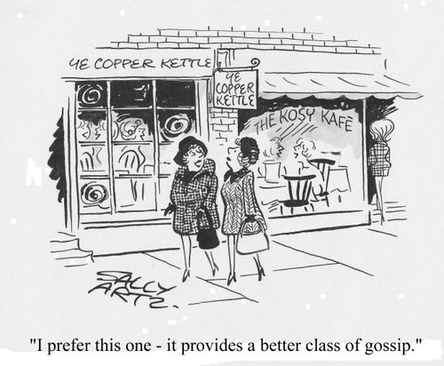 'I prefer this one - it provides a better class of gossip.'