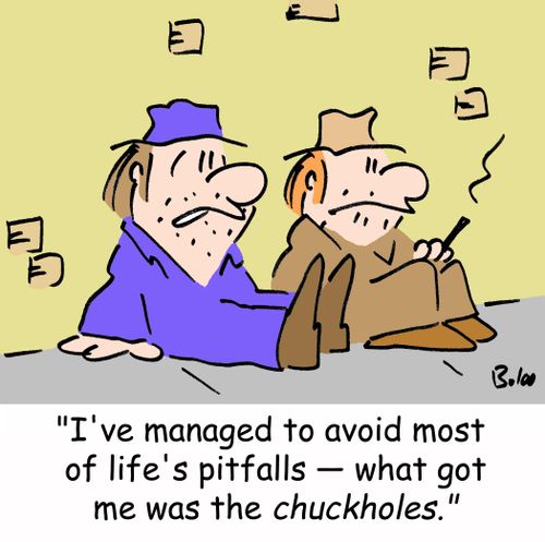 'I've managed to avoid most of life's pitfalls -- what got me was the chuckholes.'