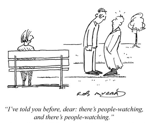 'I've told you before, dear: there's people-watching, and there's people-watching.' 