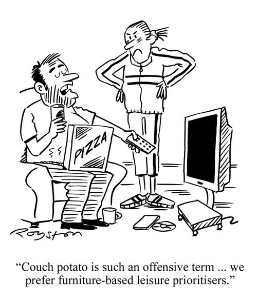 Slob man says to fitness-fan wife: 'Couch potato is such an offensive term ... we prefer furniture-based leisure prioritisers.'