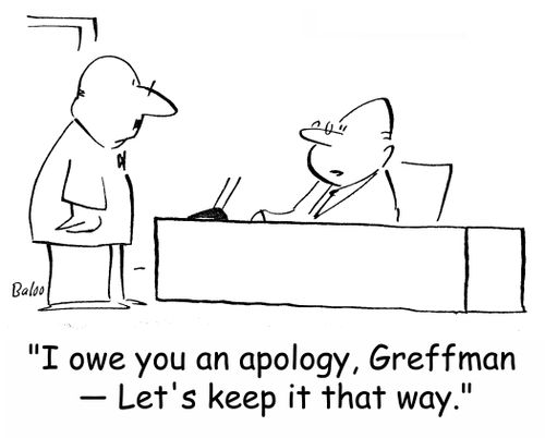 'I owe you an apology, Greffman -- Let's keep it that way.'