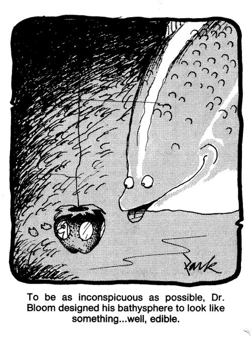 To be as inconspicuous as possible, Dr. Bloom designed his bathysphere to look like something...well, edible.'