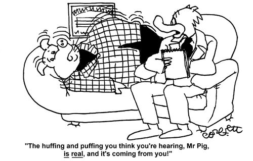 'The huffing and puffing you think you're hearing, Mr Pig, is real, and it's coming from you!'