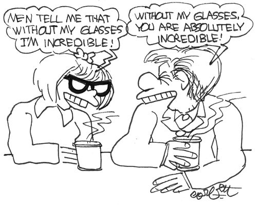 'Men tell me that without my glasses, I'm incredible!'  'Without my glasses, you are ...incredible!'