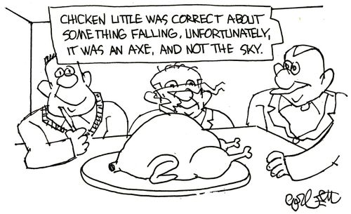 Chicken Little was correct about something falling, unfortunately, it was an axe, and not the sky.