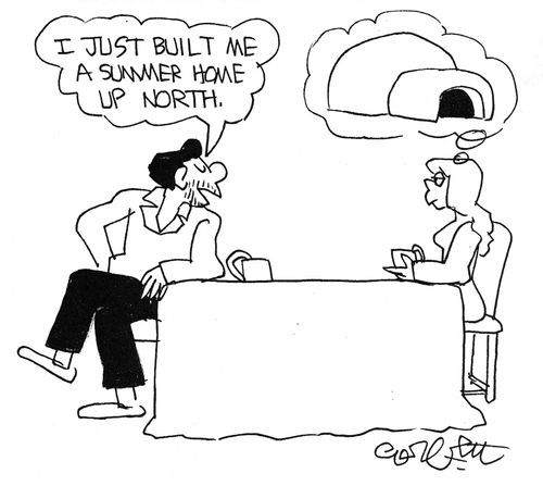 "I just built me a summer home up north."