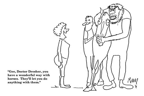 'Gee, Doctor Dresher, you have a wonderful way with horses....