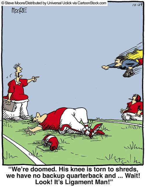 'We're doomed. His knee is torn to shreds, we have no backup, quarterback and... wait! Look! It's Ligament Man!'