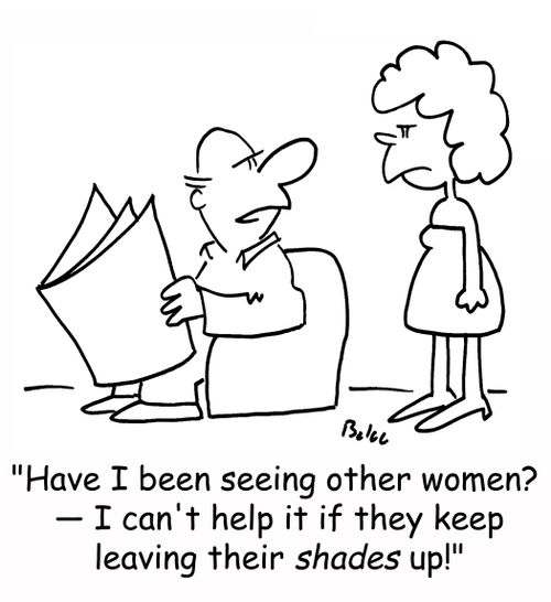 'Have I been seeing other women? - I can't help it if they keep leaving their SHADES up!'