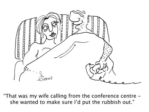 'That was my wife calling from the conference centre - she wanted to make sure I'd put the rubbish out.'