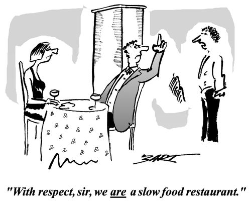 'With respect, sir, we are a slow food restaurant.'