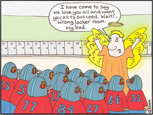 'I have come to say we love you all and want you all to succeed. Wait! . . . Wrong locker room. My bad.'