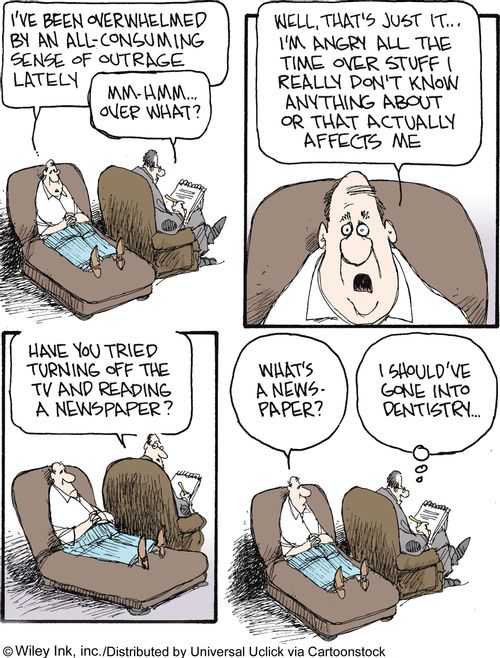 'I've been overwhelmed by an all-consuming sense of outrage lately...I'm angry all the time over stuff I really don't know anything about or that actually affects me...What's a news-paper?'
