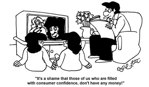 'It's a shame that those of us who are filled with consumer confidence, don't have any money!'