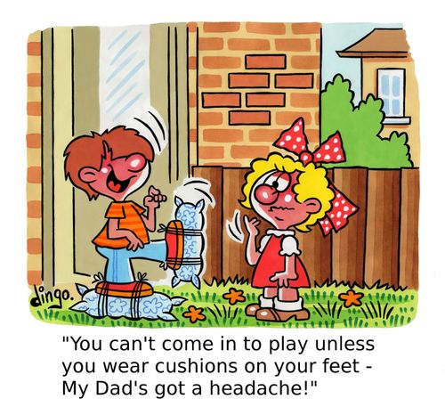 'You can't come in to play unless you wear cushions on your feet - My Dad's got a headache!'