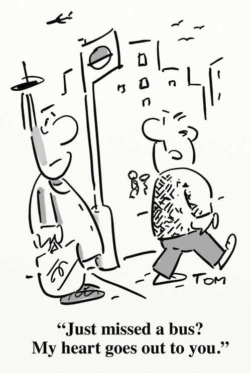 'Just missed a bus? My heart goes out to you.'