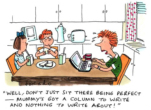 'Well, don't just sit there being perfect - mummy's got a column to write and nothing to write about!'