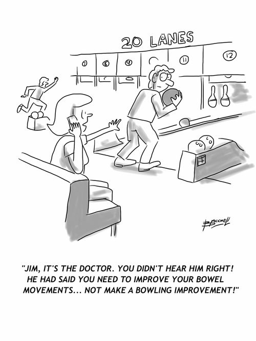 'Jim, it's the doctor. You didn't hear him right! He said you need to improve your bowel movements...not make bowling improvement.'
