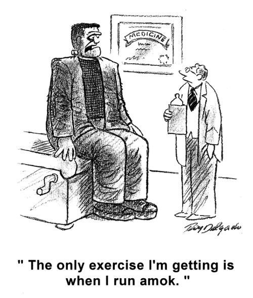 'The only exercise I'm getting is when I run amok.'