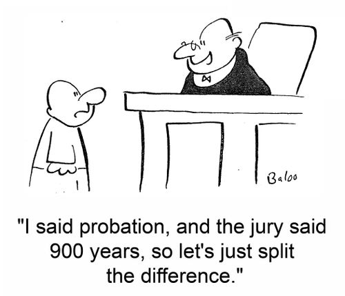 'I said probation, and the jury said 900 years, so let's just split the difference.'