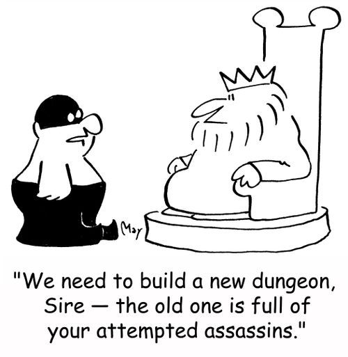 'We need to build a new dungeon, Sire -- the old one is full of your attempted assassins.'