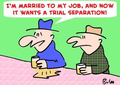 'I'm married to my job, and now it wants a trial separation!'