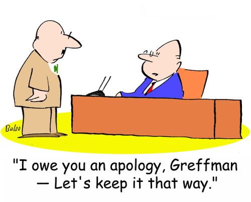 'I owe you an apology, Greffman -- Let's keep it that way.'
