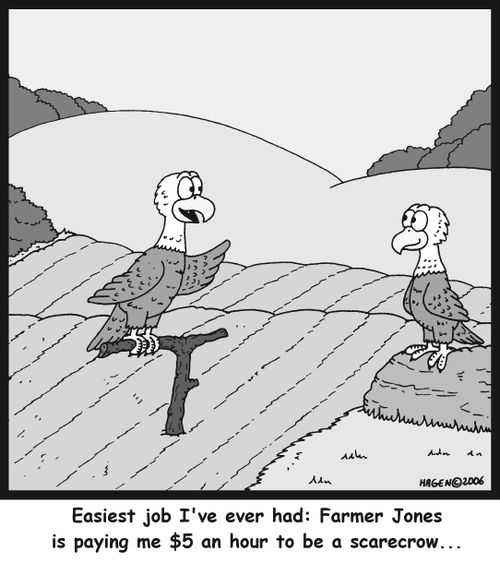 'Easiest job I've ever had: Farmer Jones is paying me $5 an hour to be a scarecrow...'