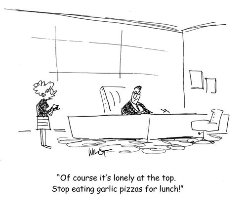 Of course it's lonely at the top. Stop eating garlic pizzas for lunch!