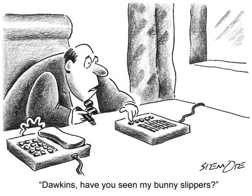 'Dawkins, have you seen my bunny slippers?'