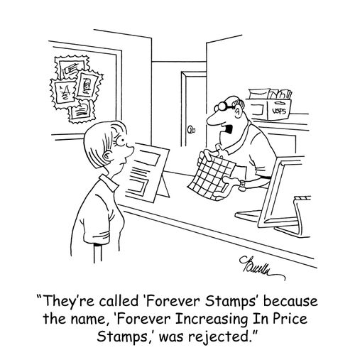 'They're called 'Forever Stamps' because the name, 'Forever Increasing In Price Stamps' was rejected.'
