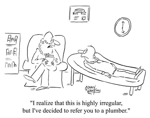 I realize that this is highly irregular, but I've decided to refer you to a plumber